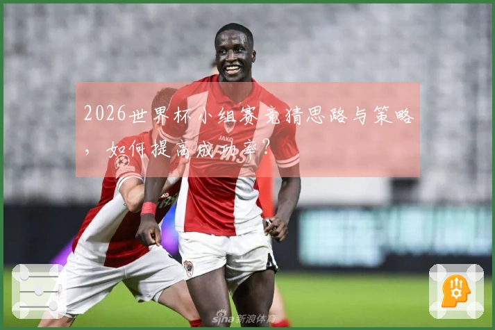 2026世界杯小组赛竞猜思路与策略，如何提高成功率？