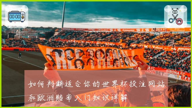 如何判断适合你的世界杯投注网站和欧洲赔率入门知识详解